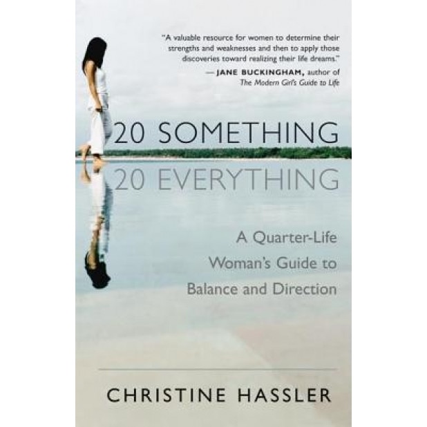 20-Something, 20-Everything: A Quarter-Life Woman's Guide to Balance and Direction, Christine Hassler