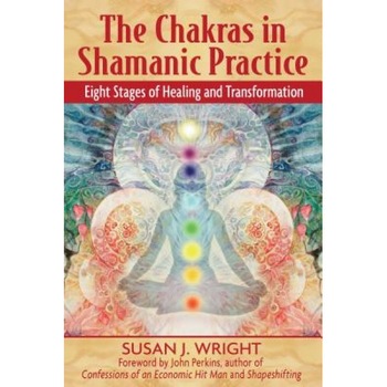 The Chakras in Shamanic Practice: Eight Stages of Healing and Transformation - Susan J. Wright The Chakras in Shamanic Practice: Eight Stages of Healing and Transformation - Susan J. Wright