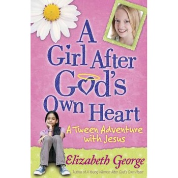 A Girl After God's Own Heart, Elizabeth George A Girl After God's Own Heart, Elizabeth George