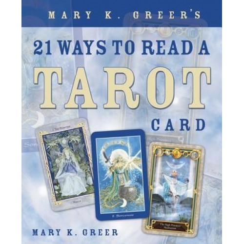 Mary K. Greer's 21 Ways to Read a Tarot Card - Mary K. Greer
