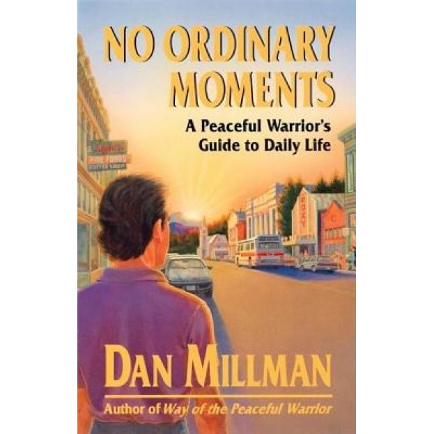 No Ordinary Moments: A Peaceful Warrior's Guide to Daily Life - Dan Millman