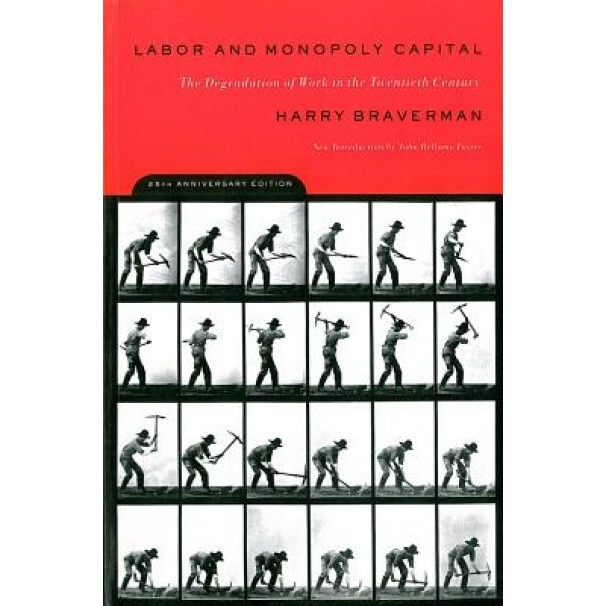 Labor and Monopoly Capital Labor and Monopoly Capital: The Degradation of Work in the Twentieth Century the Degradation of Work in the Twentieth Centu, Harry Braverman