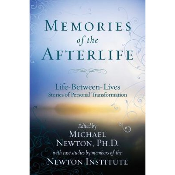 Memories of the Afterlife: Life-Between-Lives Stories of Personal Transformation -