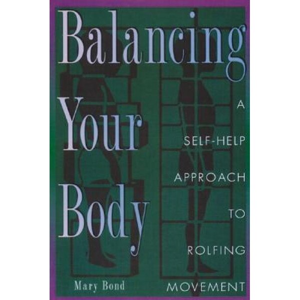 Balancing Your Body: A Self-Help Approach to Rolfing Movement, Mary Bond