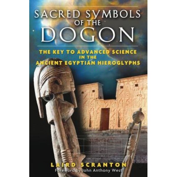 Sacred Symbols of the Dogon: The Key to Advanced Science in the Ancient Egyptian Hieroglyphs - Laird Scranton