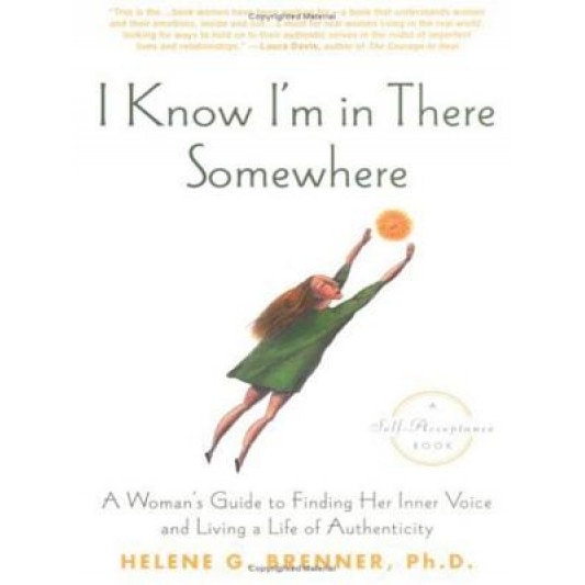 I Know I'm in There Somewhere: A Woman's Guide to Finding Her Inner Voice and Living a Life of Authenticity, Helene G. Brenner