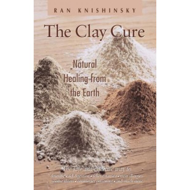 The Clay Cure: Natural Healing from the Earth, Ran Knishinsky