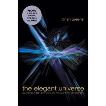The Elegant Universe: Superstrings, Hidden Dimensions, and the Quest for the Ultimate Theory, Brian Greene The Elegant Universe: Superstrings, Hidden Dimensions, and the Quest for the Ultimate Theory, Brian Greene