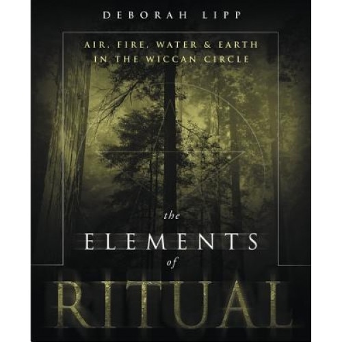 The Elements of Ritual: Air, Fire, Water & Earth in the Wiccan Circle - Deborah Lipp