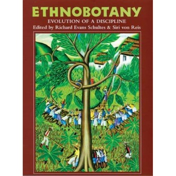 Ethnobotany: Evolution of a Discipline, Richard Evans Schultes, Siri von Reis Ethnobotany: Evolution of a Discipline, Richard Evans Schultes, Siri von Reis