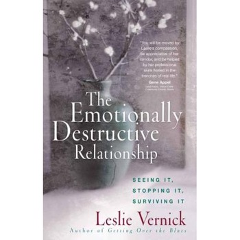 The Emotionally Destructive Relationship: Seeing It, Stopping It, Surviving It, Leslie Vernick The Emotionally Destructive Relationship: Seeing It, Stopping It, Surviving It, Leslie Vernick