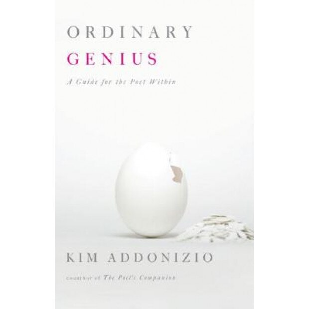 Ordinary Genius: A Guide for the Poet Within, Kim Addonizio