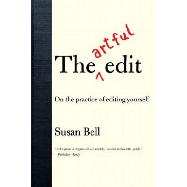 The Artful Edit: On the Practice of Editing Yourself, Susan Bell