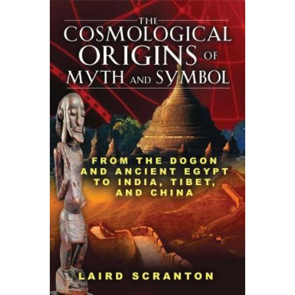 The Cosmological Origins of Myth and Symbol: From the Dogon and Ancient Egypt to India, Tibet, and China - William Henry, Laird Scranton