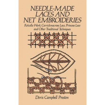 Needle-Made Laces and Net Embroideries: Reticella Work, Carrickmacross Lace, Princess Lace and Other Traditional Techniques, Doris Campbell Preston Needle-Made Laces and Net Embroideries: Reticella Work, Carrickmacross Lace, Princess Lace and Other Traditional Techniques, Doris Campbell Preston
