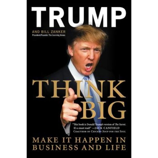 Think Big: Make It Happen in Business and Life - Bill Zanker, Donald J. Trump