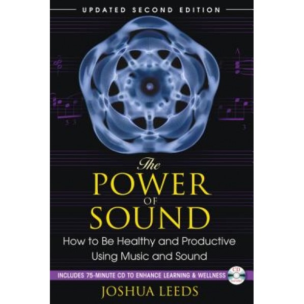 The Power of Sound: How to Be Healthy and Productive Using Music and Sound [With CD (Audio)] - Joshua Leeds