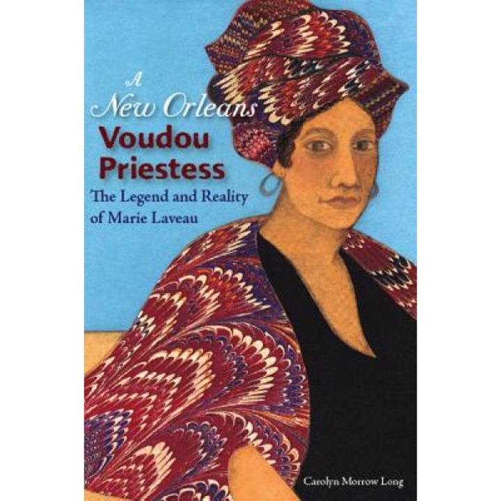 A New Orleans Voudou Priestess: The Legend and Reality of Marie Laveau, Carolyn Morrow Long