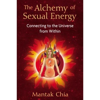 The Alchemy of Sexual Energy: Connecting to the Universe from Within - Mantak Chia The Alchemy of Sexual Energy: Connecting to the Universe from Within - Mantak Chia