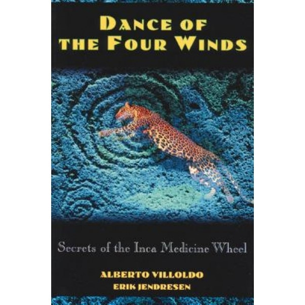 Dance of the Four Winds: Secrets of the Inca Medicine Wheel, Alberto Villoldo