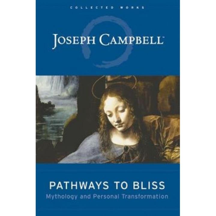 Pathways to Bliss: Mythology and Personal Transformation, Joseph Campbell