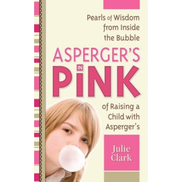 Asperger's in Pink: A Mother and Daughter Guidebook for Raising (or Being!) a Girl with Asperger's - Julie Clark