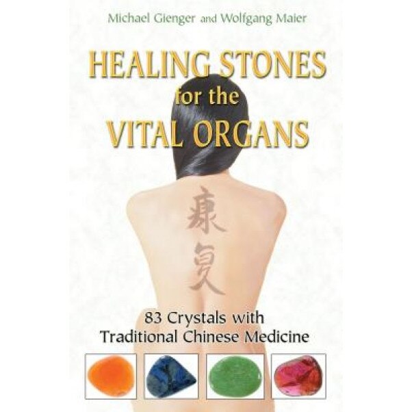 Healing Stones for the Vital Organs: 83 Crystals with Traditional Chinese Medicine - Wolfgang Maier, Michael Gienger