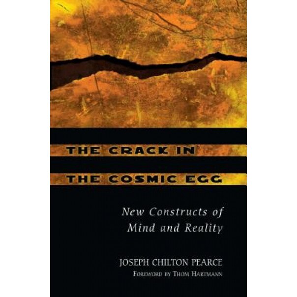 The Crack in the Cosmic Egg: New Constructs of Mind and Reality, Joseph Chilton Pearce