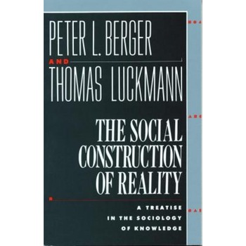 The Social Construction of Reality the Social Construction of Reality: A Treatise in the Sociology of Knowledge a Treatise in the Sociology of Knowled, Thomas Luckmann, Peter L. Berger The Social Construction of Reality the Social Construction of Reality: A Treatise in the Sociology of Knowledge a Treatise in the Sociology of Knowled, Thomas Luckmann, Peter L. Berger