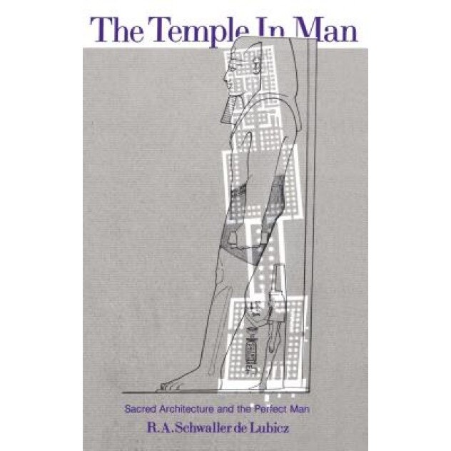 The Temple in Man: Sacred Architecture and the Perfect Man - R. A. Schwaller De Lubicz, R. A. Schwaller Lubicz