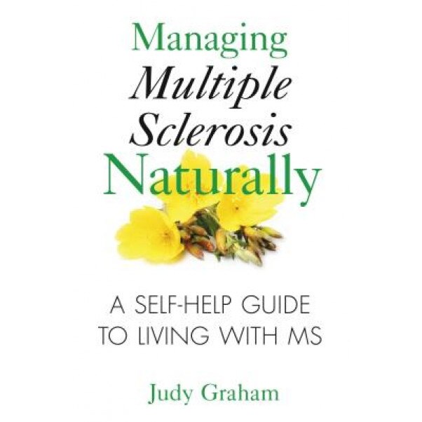 Managing Multiple Sclerosis Naturally: A Self-Help Guide to Living with MS, Judy Graham