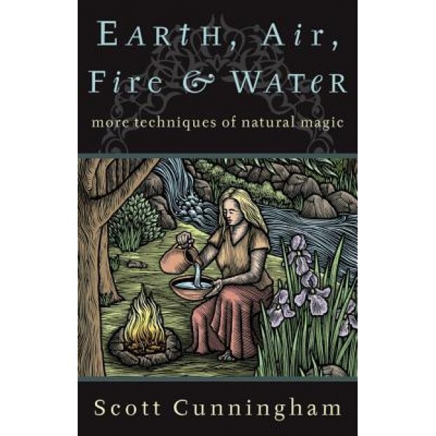 Earth, Air, Fire & Water Earth, Air, Fire & Water: More Techniques of Natural Magic More Techniques of Natural Magic - Scott Cunningham