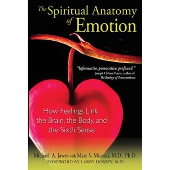 The Spiritual Anatomy of Emotion: How Feelings Link the Brain, the Body, and the Sixth Sense - Michael A. Jawer The Spiritual Anatomy of Emotion: How Feelings Link the Brain, the Body, and the Sixth Sense - Michael A. Jawer