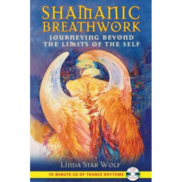 Shamanic Breathwork: Journeying Beyond the Limits of the Self [With CD (Audio)] - Linda Star Wolf