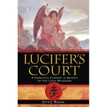 Lucifer's Court: A Heretic's Journey in Search of the Light Bringers - Otto Rahn Lucifer's Court: A Heretic's Journey in Search of the Light Bringers - Otto Rahn