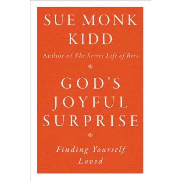 God's Joyful Surprise: Finding Yourself Loved, Sue Monk Kidd