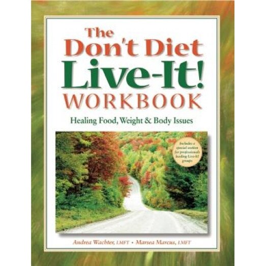 The Don't Diet, Live-It! Workbook: Healing Food, Weight and Body Issues, Marsea Marcus, Andrea Lobue, Andrea Wachter