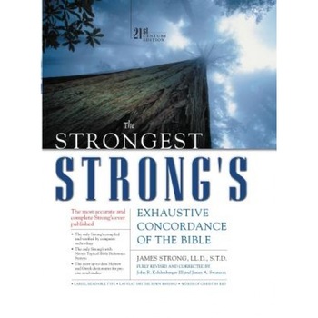 Strongest Strong's Exhaustive Concordance of the Bible: 21st Century Edition, James Strong, Edward W. Goodrick, John R. Kohlenberger III Strongest Strong's Exhaustive Concordance of the Bible: 21st Century Edition, James Strong, Edward W. Goodrick, John R. Kohlenberger III