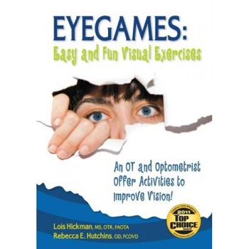 Eyegames: Easy and Fun Visual Exercises: An OT and Optometrist Offer Activities to Enhance Vision!, Lois Hickman, Rebecca Hutchins Eyegames: Easy and Fun Visual Exercises: An OT and Optometrist Offer Activities to Enhance Vision!, Lois Hickman, Rebecca Hutchins
