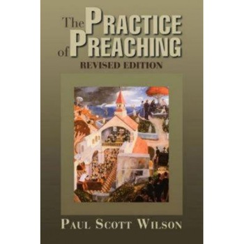 The Practice of Preaching, Paul Scott Wilson The Practice of Preaching, Paul Scott Wilson