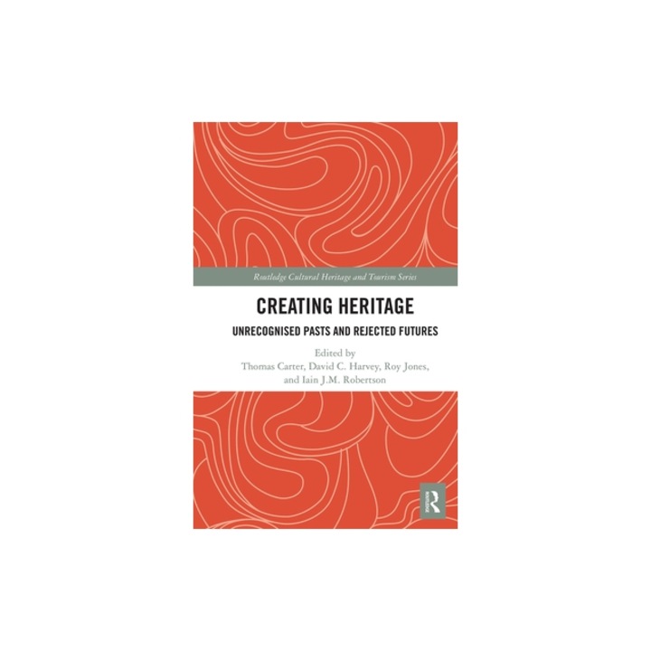 Creating Heritage: Unrecognised Pasts and Rejected Futures, Thomas Carter