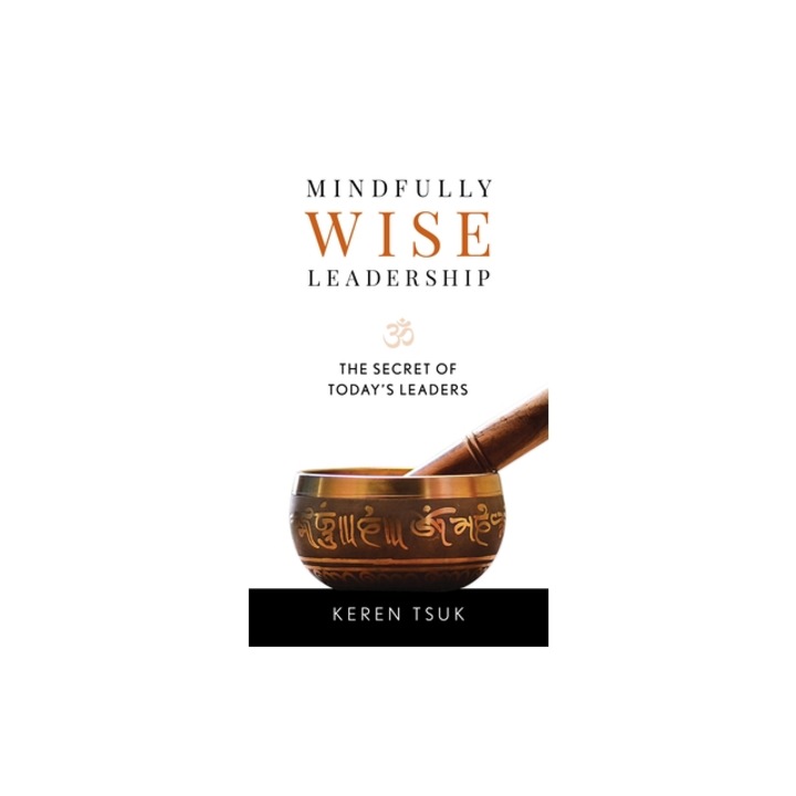 Mindfully Wise Leadership: The Secrets of Today's Leaders, Keren Tsuk