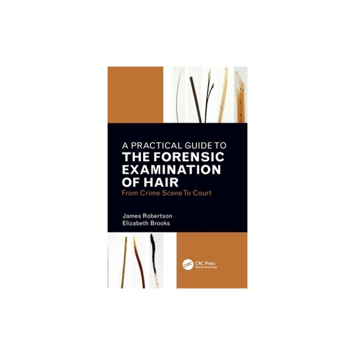A Practical Guide to the Forensic Examination of Hair: From Crime Scene to Court, James R. Robertson