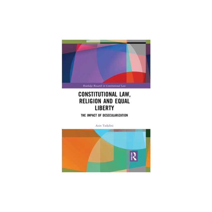 Constitutional Law, Religion and Equal Liberty: The Impact of Desecularization, Azin Tadjdini