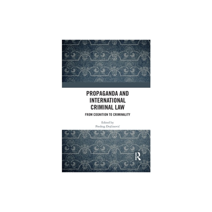 Propaganda and International Criminal Law: From Cognition to Criminality, Predrag Dojčinovic