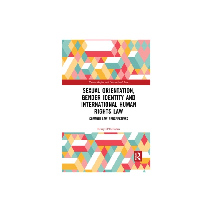 Sexual Orientation, Gender Identity and International Human Rights Law: Common Law Perspectives, Kerry O'Halloran