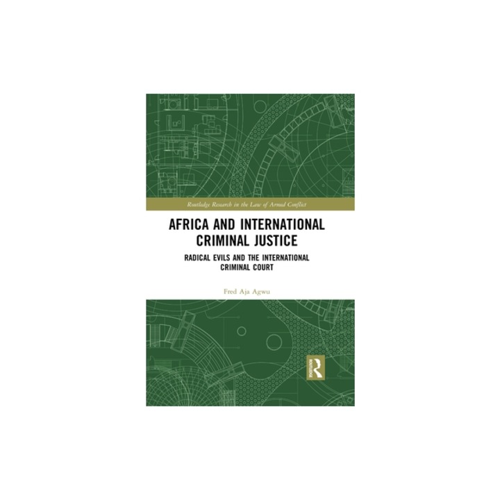 Africa and International Criminal Justice: Radical Evils and the International Criminal Court, Fred Agwu