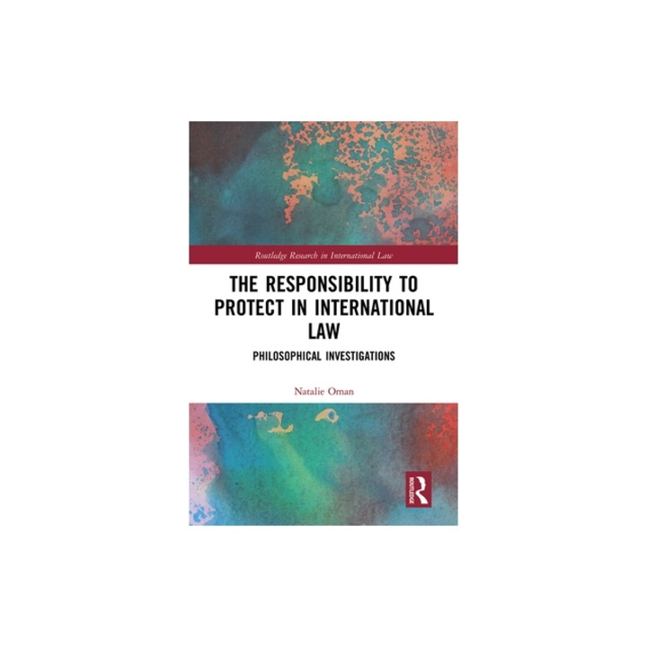 The Responsibility to Protect in International Law: Philosophical Investigations, Natalie Oman