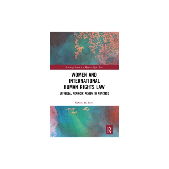 Women and International Human Rights Law: Universal Periodic Review in Practice, Gayatri Patel