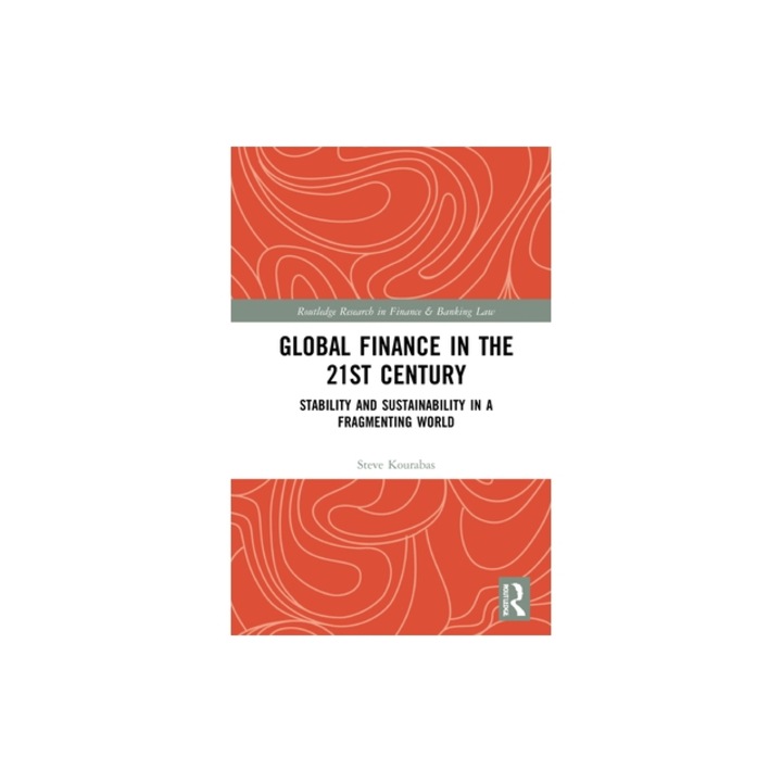 Global Finance in the 21st Century: Stability and Sustainability in a Fragmenting World, Steve Kourabas